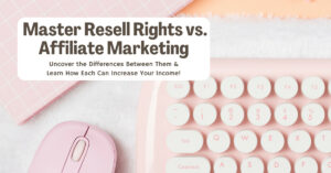 Master Resell Rights vs Affiliate Marketing - Knowing the Difference between the two
